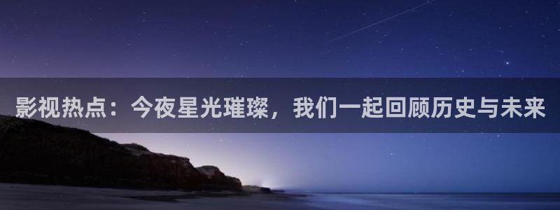酷客影院在線(xiàn)觀看免費(fèi)高清電視劇網(wǎng)站：影視熱點(diǎn)：今夜星光璀璨，我們一起回顧歷史與未來(lái)